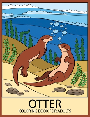 Otter Coloring Book for Adults: A Otter Coloring Book For Adults with 50 Amazing Otter Designs .Stress-relief Coloring Book For Grown-ups, Mandala Sty Cover Image