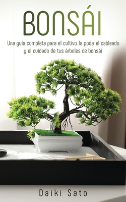 Bonsái: Una guía completa para el cultivo, la poda, el cableado y el cuidado de tus árboles de bonsái By Daiki Sato Cover Image