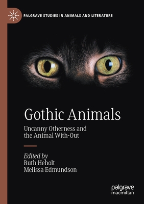 Gothic Animals: Uncanny Otherness and the Animal With-Out (Palgrave Studies in Animals and Literature)