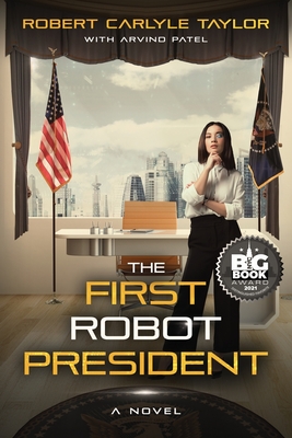 The First Robot President By Robert Carlyle Taylor, Arvind Patel (Illustrator) Cover Image