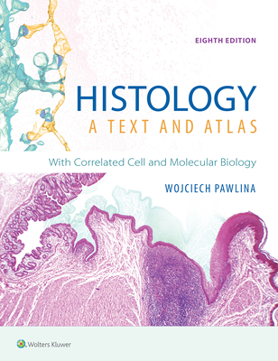 Histology: A Text and Atlas: With Correlated Cell and Molecular Biology By Dr. Wojciech Pawlina, MD, FAAA, Michael H. Ross, PhD Cover Image
