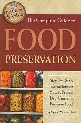 The Complete Guide to Food Preservation: Step-By-Step Instructions on How to Freeze, Dry, Can, and Preserve Food (Back to Basics Cooking) By Angela Williams Duea Cover Image