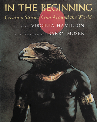 In the Beginning: Creation Stories from Around the World By Virginia Hamilton, Barry Moser (Illustrator) Cover Image