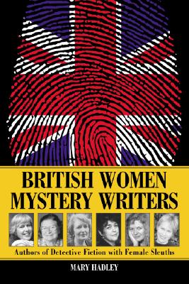 British Women Mystery Writers: Authors of Detective Fiction with Female Sleuths By Mary Hadley Cover Image