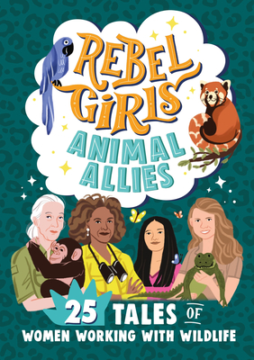 Rebel Girls Animal Allies: 25 Tales of Women Working with Wildlife (Rebel Girls Minis)
