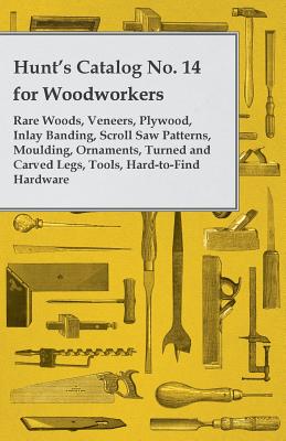 Hunt's Catalog No. 14 for Woodworkers - Rare Woods, Veneers, Plywood, Inlay Banding, Scroll Saw Patterns, Moulding, Ornaments, Turned and Carved Legs, Cover Image