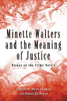 Minette Walters and the Meaning of Justice: Essays on the Crime Novels By Mary Hadley (Editor), Sarah D. Fogle (Editor) Cover Image