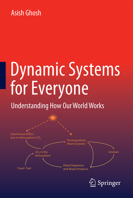 Dynamic Systems for Everyone: Understanding How Our World Works By Asish Ghosh Cover Image