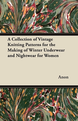 A Collection of Vintage Knitting Patterns for the Making of Winter Underwear and Nightwear for Women By Anon Cover Image