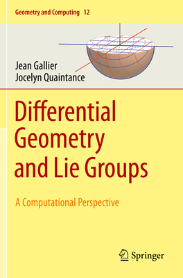 Differential Geometry and Lie Groups: A Computational Perspective (Geometry and Computing #12) By Jean Gallier, Jocelyn Quaintance Cover Image