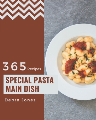 365 Special Pasta Main Dish Recipes: A Pasta Main Dish Cookbook Everyone Loves! By Debra Jones Cover Image