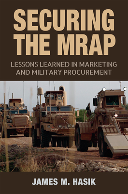 Securing the MRAP: Lessons Learned in Marketing and Military Procurement (Williams-Ford Texas A&M University Military History Series #169) Cover Image