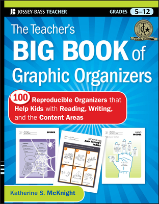 The Teacher's Big Book of Graphic Organizers, Grades 5-12: 100 Reproducible Organizers That Help Kids with Reading, Writing, and the Content Areas (Jossey-Bass Teacher)
