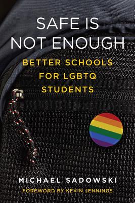Safe Is Not Enough: Better Schools for LGBTQ Students (Youth Development and Education) By Michael Sadowski, Kevin Jennings (Foreword by) Cover Image