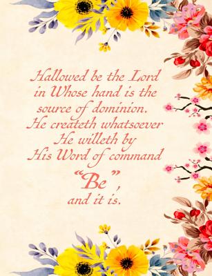 Hallowed Be the Lord in Whose Hand Is the Source of Dominion. He Createth Whatsoever He Willeth by His Word of Command Be, and It Is.: Composition Not Cover Image