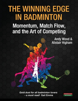 The Winning Edge in Badminton: Momentum, Match Flow and the Art of Competing By Andy Wood, Alistair Higham Cover Image
