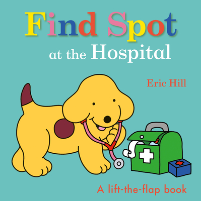 Find Spot at the Hospital: A Lift-the-Flap Book Cover Image