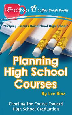 Planning High School Courses: Charting the Course Toward Homeschool Graduation (Coffee Break Books #1)