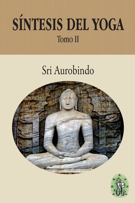 Síntesis del Yoga - Tomo II By Abraxas Editores (Editor), D. C. Bernardo (Translator), Sri Aurobindo Cover Image