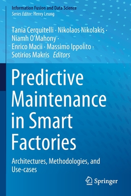Predictive Maintenance in Smart Factories: Architectures, Methodologies, and Use-Cases By Tania Cerquitelli (Editor), Nikolaos Nikolakis (Editor), Niamh O'Mahony (Editor) Cover Image