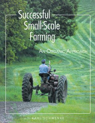 Successful Small-Scale Farming: An Organic Approach By Karl Schwenke Cover Image