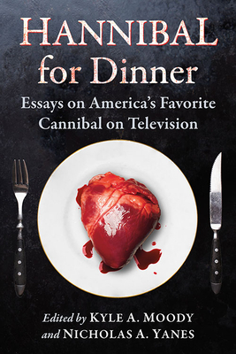 Hannibal for Dinner: Essays on America's Favorite Cannibal on Television By Kyle A. Moody, Nicholas A. Yanes (Editor) Cover Image
