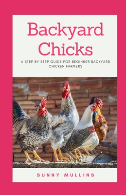 Backyard Chicks: A step-by-step guide to Backyard Chicken Farming Cover Image