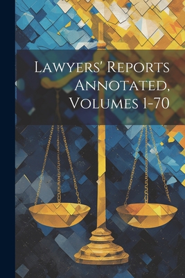 Lawyers' Reports Annotated, Volumes 1-70 Cover Image