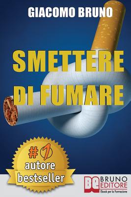 Smettere Di Fumare: Il Metodo Definitivo per Smettere di Fumare e Ritrovare la Libertà By Giacomo Bruno Cover Image