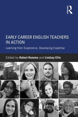 Early Career English Teachers in Action: Learning from Experience, Developing Expertise Early Career English Teachers in Action: Learning from Experience, Developing Expertise cover