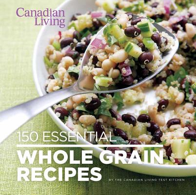Canadian Living: 150 Essential Whole Grain Recipes Cover Image