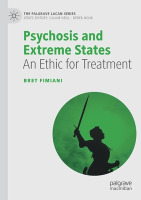 Psychosis and Extreme States: An Ethic for Treatment (Palgrave Lacan) By Bret Fimiani Cover Image