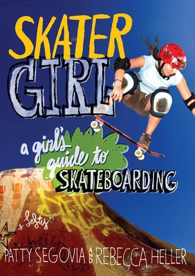 Skater Girl: A Girl's Guide to Skateboarding By Patty Segovia, Rebecca Heller Cover Image