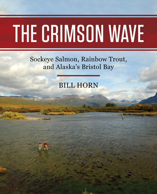 The Crimson Wave: Sockeye Salmon, Rainbow Trout, and Alaska's Bristol Bay Cover Image
