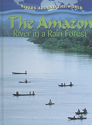 The Amazon: River in a Rain Forest (Rivers Around the World) By Molly Aloian Cover Image