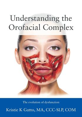 Understanding the Orofacial Complex: The Evolution of Dysfunction By Kristie Gatto Ma CCC-Slp Com Cover Image