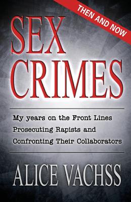 Sex Crimes: Then and Now: My Years on the Front Lines Prosecuting Rapists and Confronting Their Collaborators Cover Image