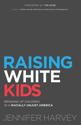 Raising White Kids: Bringing Up Children in a Racially Unjust America By Jennifer Harvey, Tim Wise (Foreword by) Cover Image