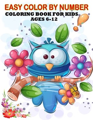 Easy Color By number Coloring Book For Kids Ages 6-12: Large Print Birds, Flowers, Animals and Pretty Patterns Color by Number Books for Kids, Teens, Cover Image