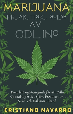 Marijuana Praktisk Guide Av Odling - Komplett Ybörjarguide för att Odla Cannabis gör det Själv. Producera en Säker och Hälsosam Skörd Cover Image