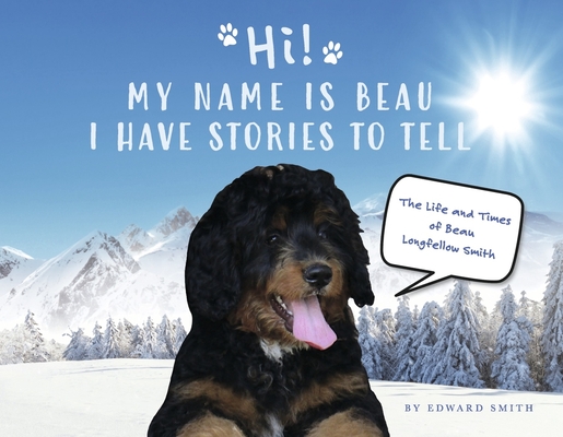 Hi!  My Name is Beau I Have Stories to Tell: Book 1 (The Life and Times of Beau Longfellow Sm)