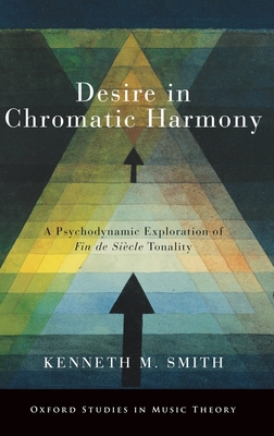 Desire in Chromatic Harmony: A Psychodynamic Exploration of Fin de Siècle Tonality (Oxford Studies in Music Theory) Cover Image