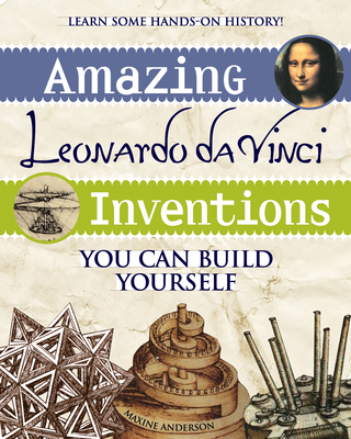 Amazing Leonardo Da Vinci Inventions: You Can Build Yourself By Maxine Anderson Cover Image