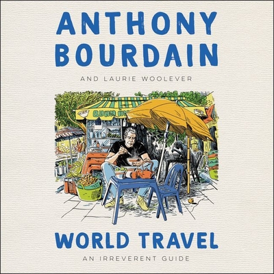 World Travel: An Irreverent Guide By Anthony Bourdain, Laurie Woolever, Laurie Woolever (Read by) Cover Image