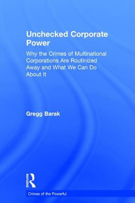 Unchecked Corporate Power: Why the Crimes of Multinational Corporations Are Routinized Away and What We Can Do about It (Crimes of the Powerful)