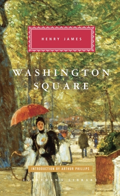 Washington Square: Introduction by Arthur Phillips (Everyman's Library Classics Series)