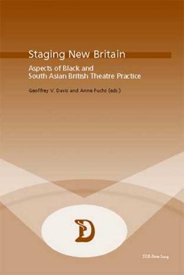 Staging New Britain: Aspects of Black and South Asian British Theatre Practice (Dramaturgies #19) By Marc Maufort (Editor), Geoffrey V. Davis (Editor), Anne Fuchs (Editor) Cover Image