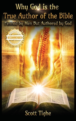 Why God is the True Author of the Bible: Penned by Men But Authored by God By Scott Tighe Cover Image