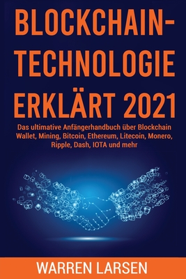 Blockchain-Technologie Erklärt 2021: Das ultimative Anfängerhandbuch über Blockchain Wallet, Mining, Bitcoin, Ethereum, Litecoin, Monero, Ripple, Dash By Warren Larsen Cover Image