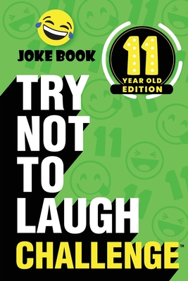 The Try Not to Laugh Challenge - 11 Year Old Edition: A Hilarious and Interactive Joke Book Toy Game for Kids - Silly One-Liners, Knock Knock Jokes, a Cover Image